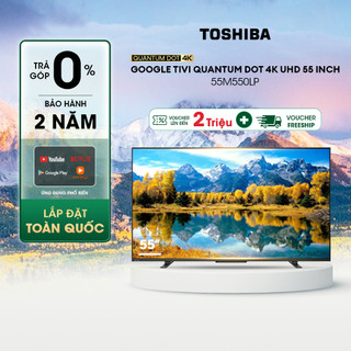 Google tivi qled toshiba 55 inch 55m550lp, màn hình quantum dot 4k uhd - loa 49w - miễn phí lắp đặt