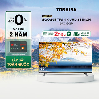 Google tivi toshiba 65 inch 65c350lp, smart tv màn hình led 4k uhd - loa 24w - miễn phí lắp đặt