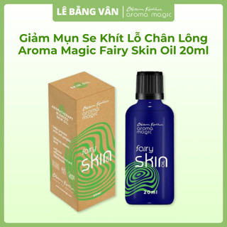 Dầu Giảm Mụn Se Khít Lỗ Chân Lông Aroma Magic Fairy Skin Oil 20ml | Lê Bằng Vân