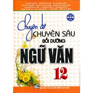 Sách - Chuyên Đề Chuyên Sâu Bồi Dưỡng Ngữ Văn 12 (Dùng chung các bộ SGK)