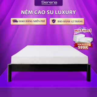 Nệm cao su thiên nhiên luxury serena mattress cao cấp đệm niệm cao su tự nhiên dày 5cm 10cm ngủ chuẩn khách sạn 5 sao