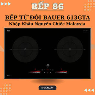Bếp từ đôi Bauer 613GTA | Nhập khẩu nguyên chiếc Malaysia | inverter sôi liu riu | Bảo hành 3 năm
