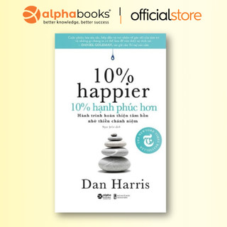 Sách - 10% Hạnh Phúc Hơn - 10% Happier - Hành Trình Hoàn Thiện Tâm Hồn Nhờ Thiền Chánh Niệm (AX)