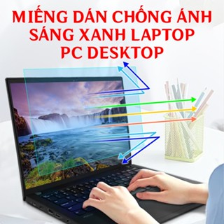 Dán Màn Hình Chống Ánh Sáng Xanh Laptop, Macbook 13.3, 14, 15.6 inch chống trầy, bảo vệ đôi mắt của bạn hiệu quả