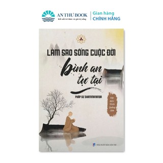 Làm sao sống cuộc đời bình an tự tại - Nhà Sách An Thư