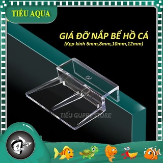  Combo 4 Giá Đỡ Nắp Bể Kính Acrylic siêu trong - Miếng đỡ nắp Hồ cá  kẹp kính 6mm 8mm 10mm 12mm  