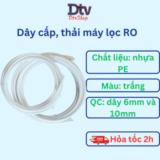 Dây cấp, dây dẫn nước, ống nước, dây máy lọc nước 6mm và 10mm dùng cho máy lọc nước RO