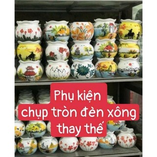 CHỤP ĐÈN XÔNG TINH DẦU thay thế khi vỡ hoặc thay đổi hoa văn đèn