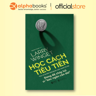 Sách > Học Cách Tiêu Tiền - Đừng Để Cháy Túi Vì "Bóc Ngắn Cắn Dài" - Larry Winget (Tái Bản Mới Nhất, Alpha Books)
