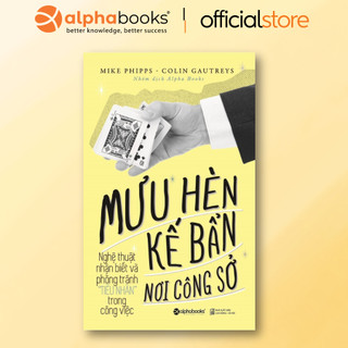 Sách - Mưu Hèn Kế Bẩn Nơi Công Sở T1 - Nghệ thuật nhận biết và phòng tránh "Tiểu Nhân" (Alpha Books)