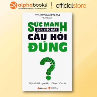 Sách - Sức Mạnh Của Việc Đặt Câu Hỏi Đúng - Một số bí kíp giúp học Học hỏi qua Vấn Đáp (Alpha Books)