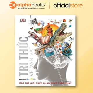 Sách - Tri Thức Về Vạn Vật - Cuốn Bách Khoa Toàn Thư Trực Quan Về Thế Giới Kỳ Thú (Alpha Books)