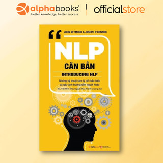 Sách -  NLP Căn Bản - Những kỹ thuật tâm lý để thấu hiểu & gây ảnh hưởng đến người khác - Alpha Books