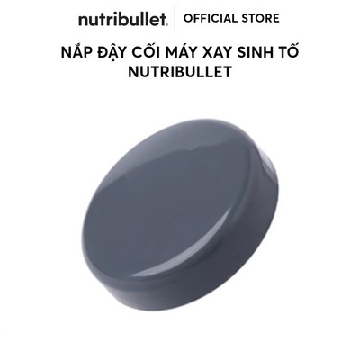 Nắp đậy cối máy xay sinh tố Nutribullet
