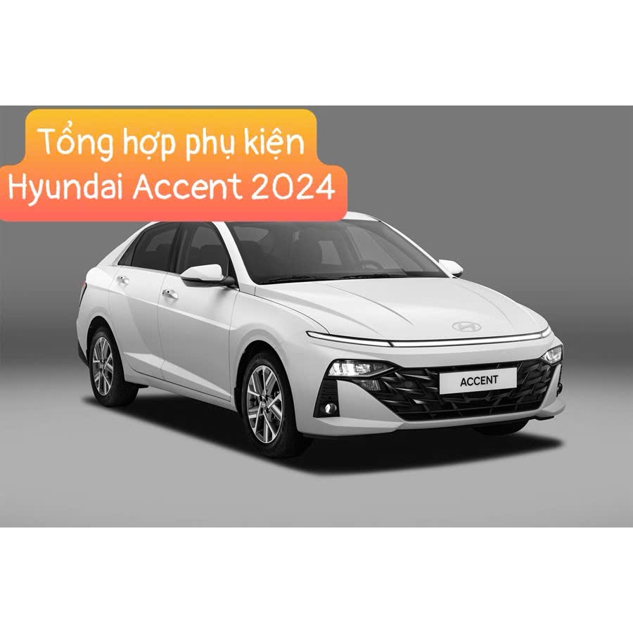 Tổng hợp phụ kiện Hyundai Accent 2024 All new
