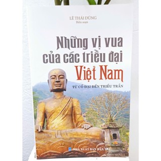 Sách lịch sử - Những vị vua của các triều đại Việt Nam từ cổ đại đến Triều Trần