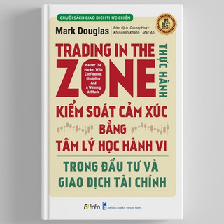 Sách Trading in The Zone Thực Hành Kiểm Soát Cảm Xúc bằng Tâm Lý Học Hành Vi trong Đầu Tư và Giao Dịch Tài Chính