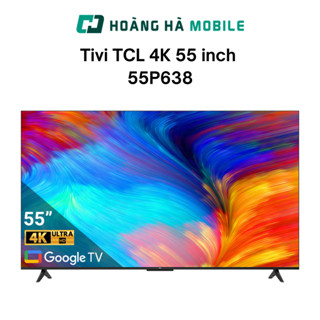 Google Tivi TCL 4K 55 inch 55P638 - Chính hãng
