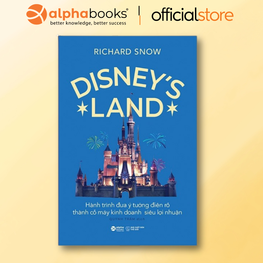 Sách - Disney’s Land - Hành trình đưa ý tưởng kinh doanh điên rồi thành cỗ máy kinh doanh siêu lợi nhuận (Alpha Books)