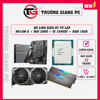  BỘ LINH KIỆN PC TỰ LẮP MSI H610M-E + MSI 3060 +I5 12400F + RAM XPG 16GB FULL NEW BẢO HÀNH CHÍNH HÃNG 