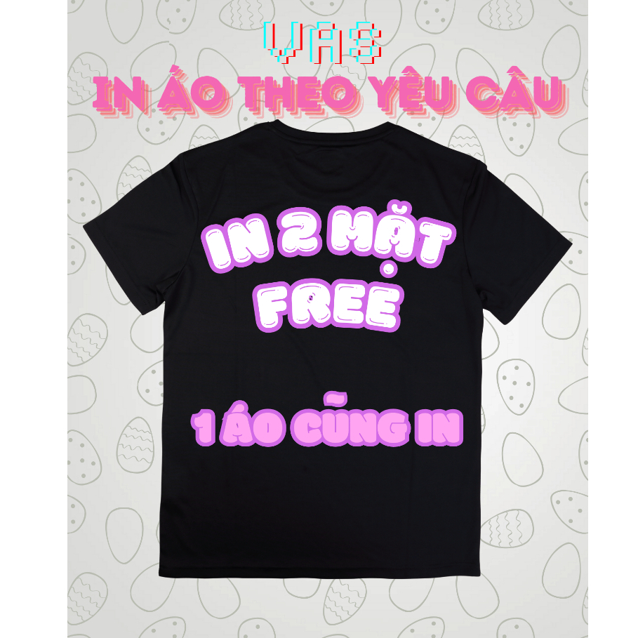 Áo Thun in thiết kế theo yêu cầu FREE, Inbox trực tiếp với Shop, VAS chất vải cotton khô thoáng mát