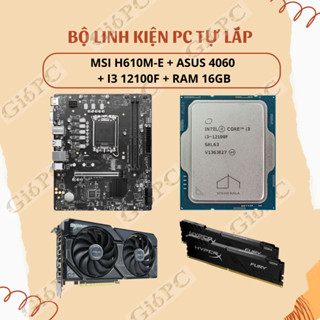  BỘ LINH KIỆN PC TỰ LẮP MSI H610M-E + ASUS 4060 + I3 12100F + RAM HYPER FURY 16GB CHÍNH HÃNG BẢO HÀNH 36 THÁNG 
