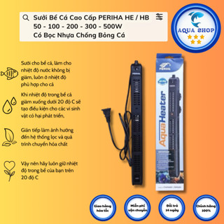 Sưởi Bể Cá Cao Cấp PERIHA HE/ HB 50/100/200/300/500W - Có Bọc Nhựa Chống Bỏng Cá