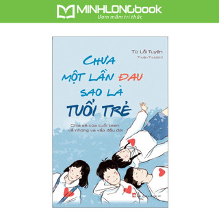 Sách: chưa một lần đau sao là tuổi trẻ - chia sẻ của tuổi teen về những va vấp đầu đời