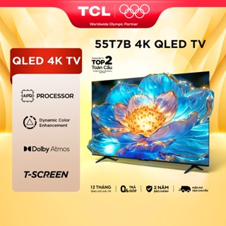 [Shopee - Lắp đặt 0Đ HN HCM] Google Tivi TCL QLED 4K TV 120Hz 55 Inch 55T7B - Hàng chính hãng