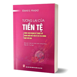 Sách - Tương Lai Của Tiền Tệ (Cuộc Cách Mạng Kỹ Thuật Số Đang Biến Đổi Tiền Tệ Và Tài Chính Như Thế Nào) Eswar S. Prasad
