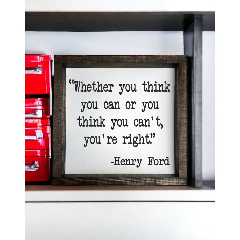 Cho dù bạn nghĩ bạn có thể hay bạn nghĩ bạn không thể, bạn đều đúng - Henry Ford