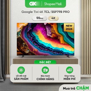 55P79B PRO - Google Tivi TCL 4K 55 Inch 55P79B PRO [Toàn Quốc]