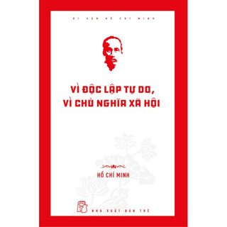 Sách - Di sản Hồ Chí Minh. Vì độc lập tự do, vì chủ nghĩa xã hội