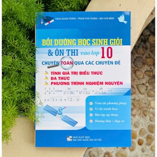  Sách - Bồi Dưỡng Học Sinh Giỏi & Ôn Thi Vào Lớp 10 Chuyên Toán Qua Các Chuyên Đề: Tính GTBT Đa Thức PTNN 