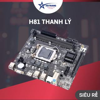 Main H81 Socket 1150 thanh lý gồm các lỗi và hàng phổ thông giá rẻ, chạy cpu i5 4570, i5 4590 gen 4.
