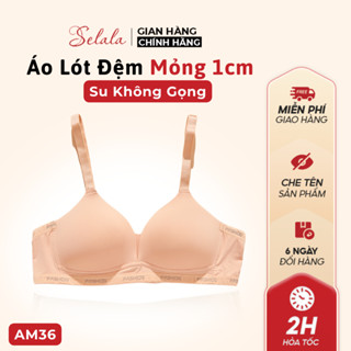 Áo Lót Nữ Selala Chất Su Mềm Đệm Mỏng 1cm Ôm Nâng Không Hẫng AM36