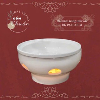 (ĐK 17,19,21,24cm) Bát hâm nóng thức ăn, giữ nhiệt bằng sứ gốm Chuẩn Bát Tràng cao cấp
