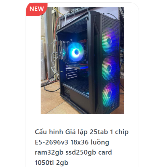 Cấu hình Giả lập 25tab 1 chip E5-2696v3 18x36 luồng ram32gb ssd250gb card 1050ti 2gb