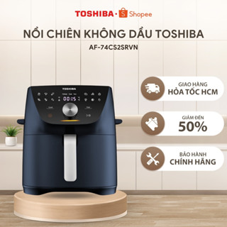 Nồi chiên không dầu Toshiba AF-74CS2SRVN(B)/ AF-74CS1SRVN(H)- Hàng chính hãng, bảo hành 12 tháng |HỎA TỐC HCM|