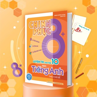 Sách Chinh phục 8+ luyện thi vào lớp 10 môn Tiếng Anh theo chủ đề (Theo chương trình mới của BGD&ĐT)