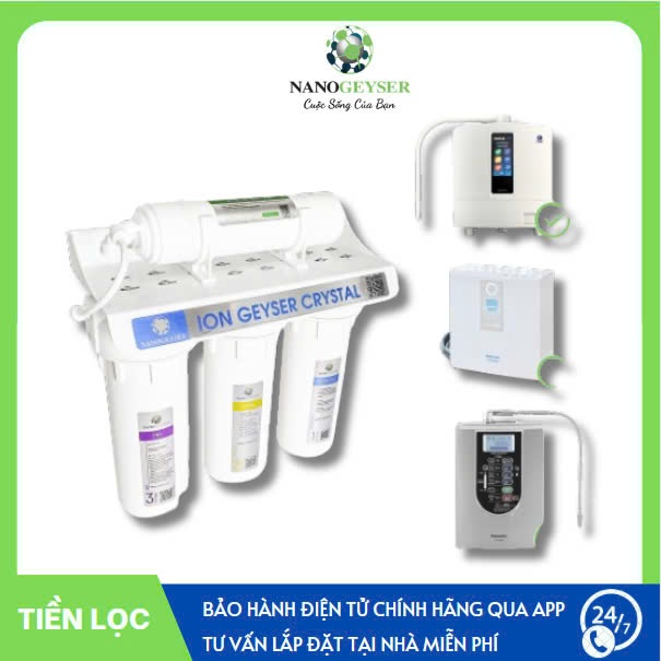 Bộ tiền lọc Ion Geyser Crystal Nano Geyser, xử lý lọc thô đầu nguồn cho máy Ion kiềm