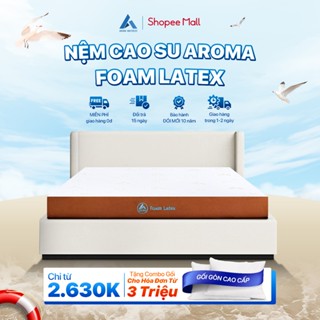 Nệm Cao Su Foam Latex  Aroma, Kết Hợp Cao Su Thiên Nhiên Đàn Hồi Tốt, Êm Ái, Nâng Đỡ Cơ Thể Tốt, Bảo Hành 10 năm