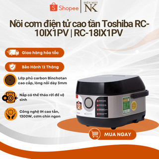  Nồi cơm điện tử cao tần Toshiba RC-10IX1PV 1.0L | RC-18IX1PV 1.8L - Bảo hành chính hãng 12 tháng 