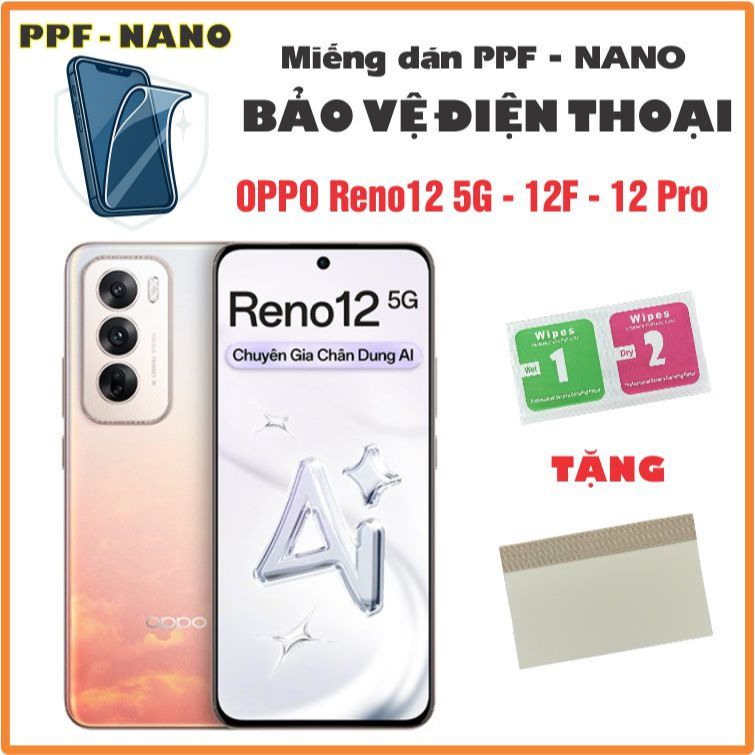 Miếng dán NANO - PPF bảo vệ điện thoại OPPO Reno12 5G - 12F - 12 Pro chống bể màn hình cao cấp
