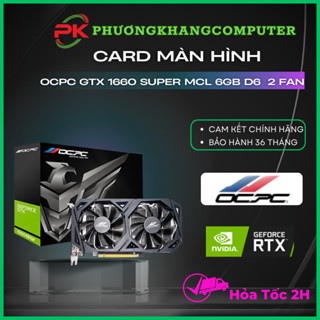 Card màn Hình VGA OCPC GTX 1660 Super  MCL 6GB D6 192Bit 2 Fan    OCPC GTX 1660Ti 6GB GDDR6 Ti XE 