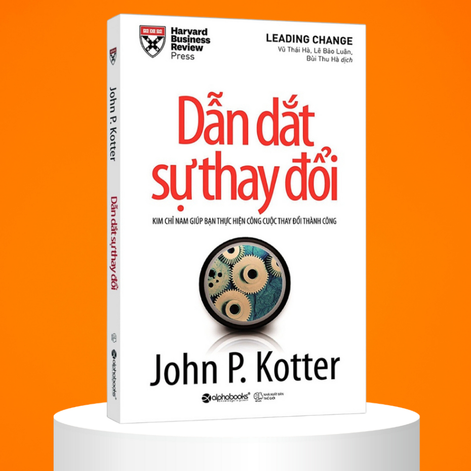 Sách Leading Change Dẫn Dắt Sự Thay Đổi: Kim Chỉ Nam Giúp Bạn Thực Hiện Công Cuộc Thay Đổi Thành Công (Alpha Books)
