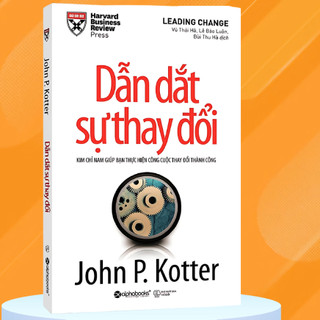 Sách Leading Change Dẫn Dắt Sự Thay Đổi: Kim Chỉ Nam Giúp Bạn Thực Hiện Công Cuộc Thay Đổi Thành Công (Alpha Books)