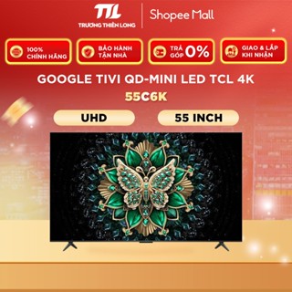 55C6K - Google Tivi QD-Mini LED TCL 4K 55 inch 55C6K [TOÀN QUỐC]
