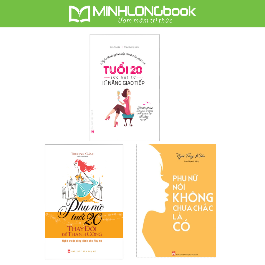 Sách: Combo Tuổi 20 Sức Hút Từ Giao Tiếp + Phụ Nữ Tuổi 20 + Phụ Nữ Nói Không Chưa Chắc Là Có