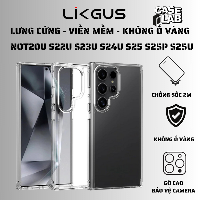 Ốp Likgus trong suốt chống ố vàng cho S24ultra S25ultra S25plus S25 S22ultra S23ultra Not20ultra